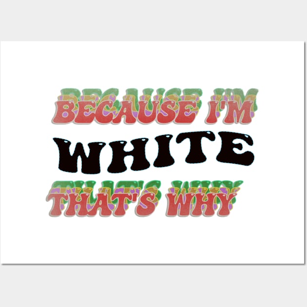 BECAUSE I AM WHITE - THAT'S WHY Wall Art by elSALMA